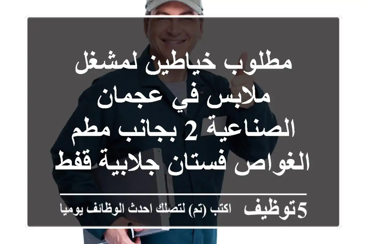 مطلوب خياطين لمشغل ملابس في عجمان الصناعية 2 بجانب مطم الغواص فستان جلابية قفطان على أن يكون ...