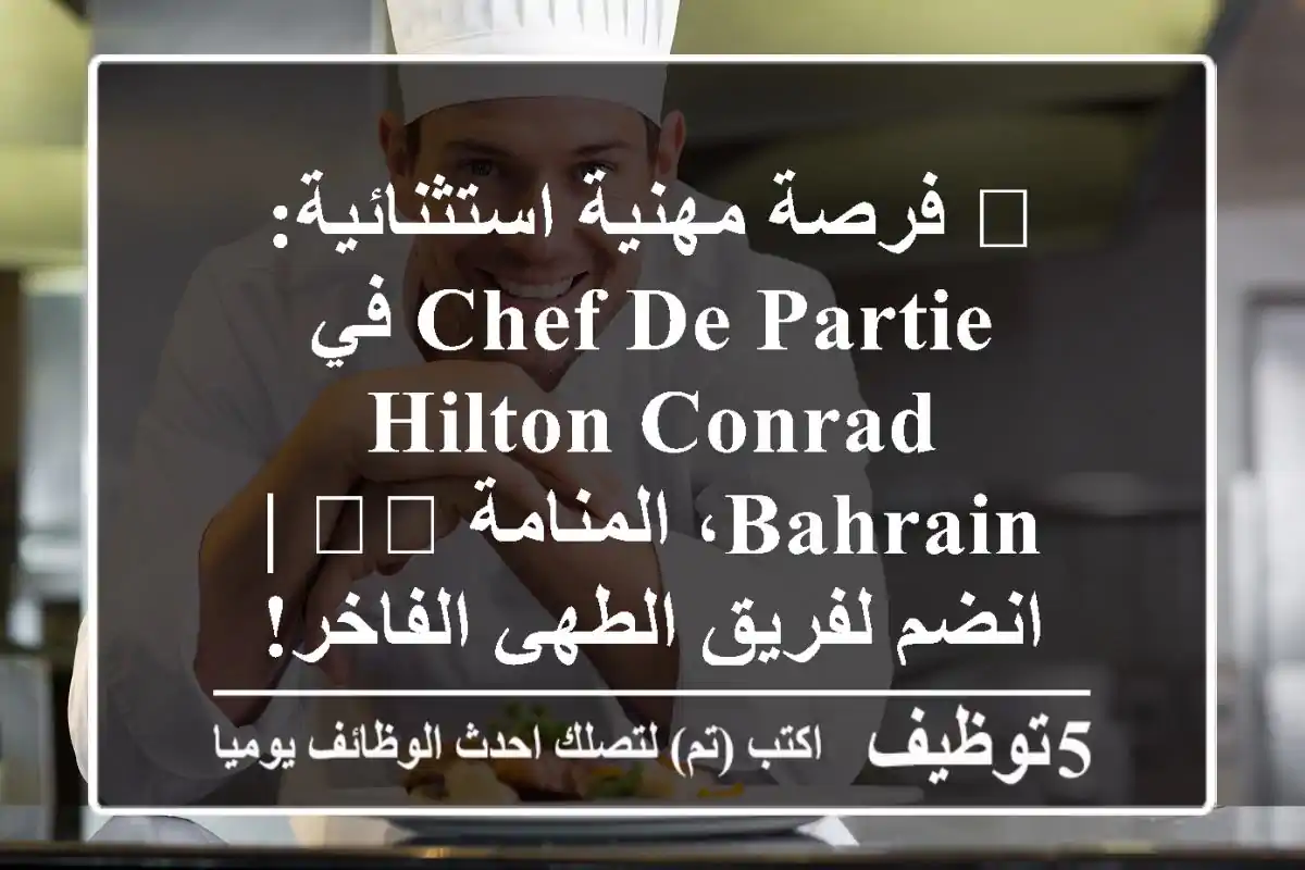 🌟 فرصة مهنية استثنائية: Chef de Partie في Hilton Conrad Bahrain، المنامة 🇧🇭 | انضم لفريق الطهي الفاخر!