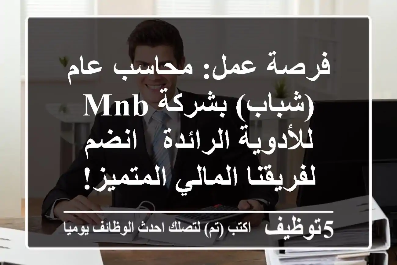 فرصة عمل: محاسب عام (شباب) بشركة MNB للأدوية الرائدة - انضم لفريقنا المالي المتميز!