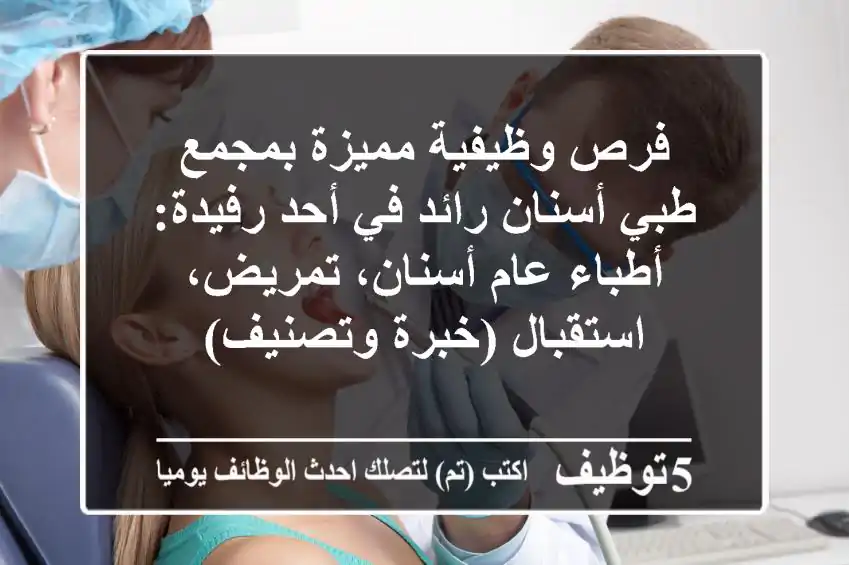 فرص وظيفية مميزة بمجمع طبي أسنان رائد في أحد رفيدة: أطباء عام أسنان، تمريض، استقبال (خبرة وتصنيف)