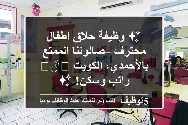 ✨ وظيفة حلاق أطفال محترف – صالوننا الممتع بالأحمدي، الكويت 💇‍♂️ راتب وسكن! ✨