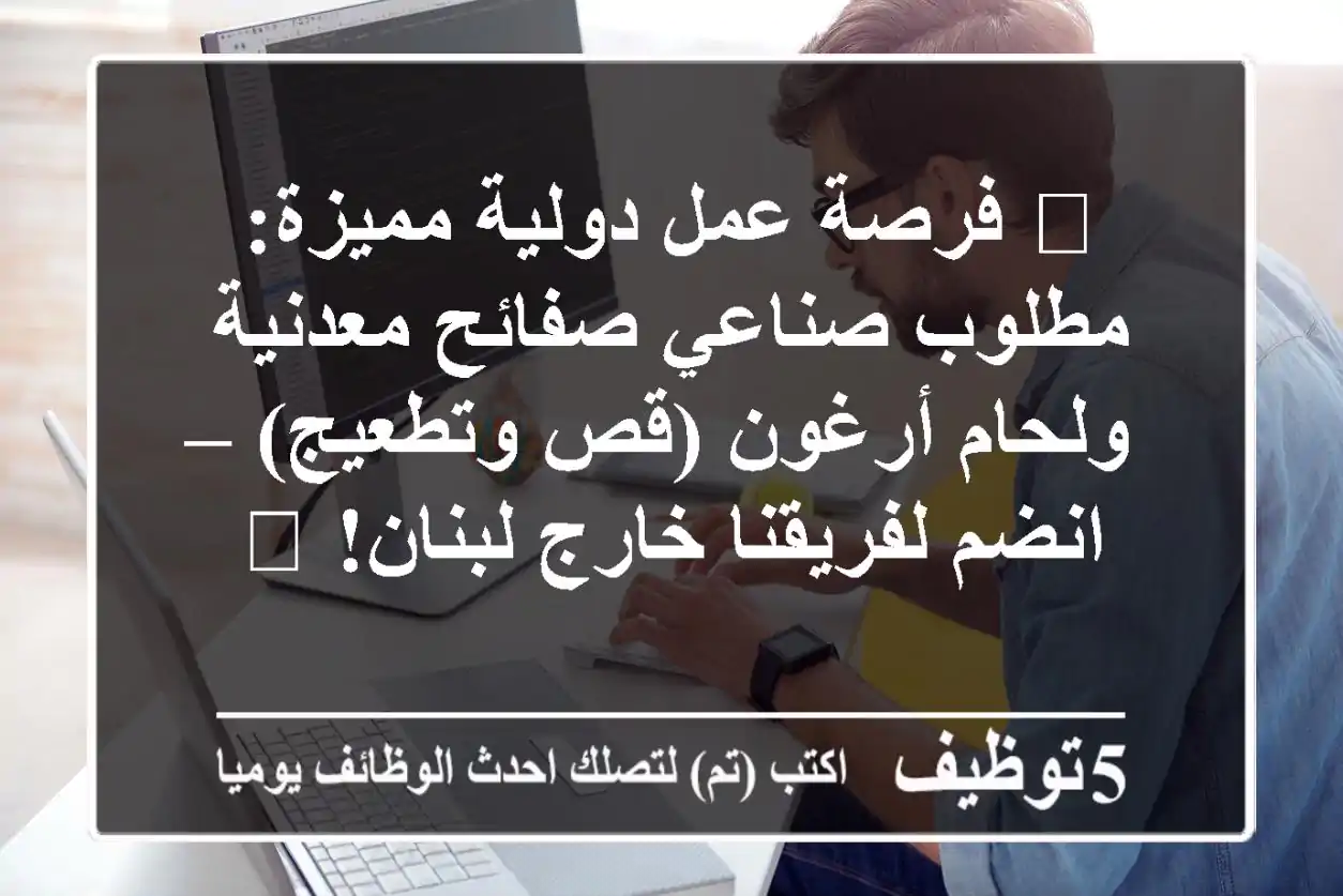 🌟 فرصة عمل دولية مميزة: مطلوب صناعي صفائح معدنية ولحام أرغون (قص وتطعيج) – انضم لفريقنا خارج لبنان! 🌟