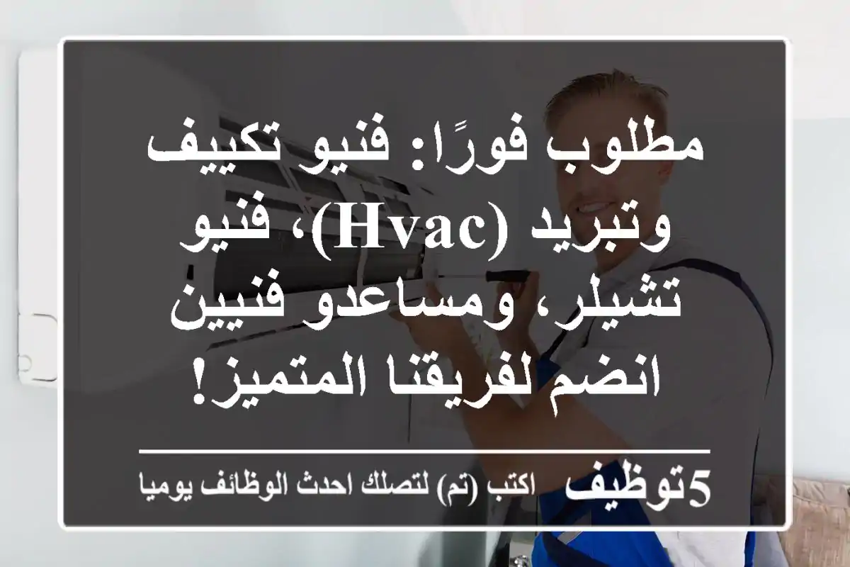 مطلوب فورًا: فنيو تكييف وتبريد (HVAC)، فنيو تشيلر، ومساعدو فنيين - انضم لفريقنا المتميز!