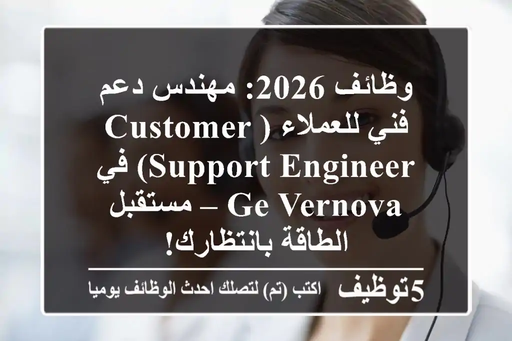 وظائف 2026: مهندس دعم فني للعملاء (Customer Support Engineer) في GE Vernova – مستقبل الطاقة بانتظارك!