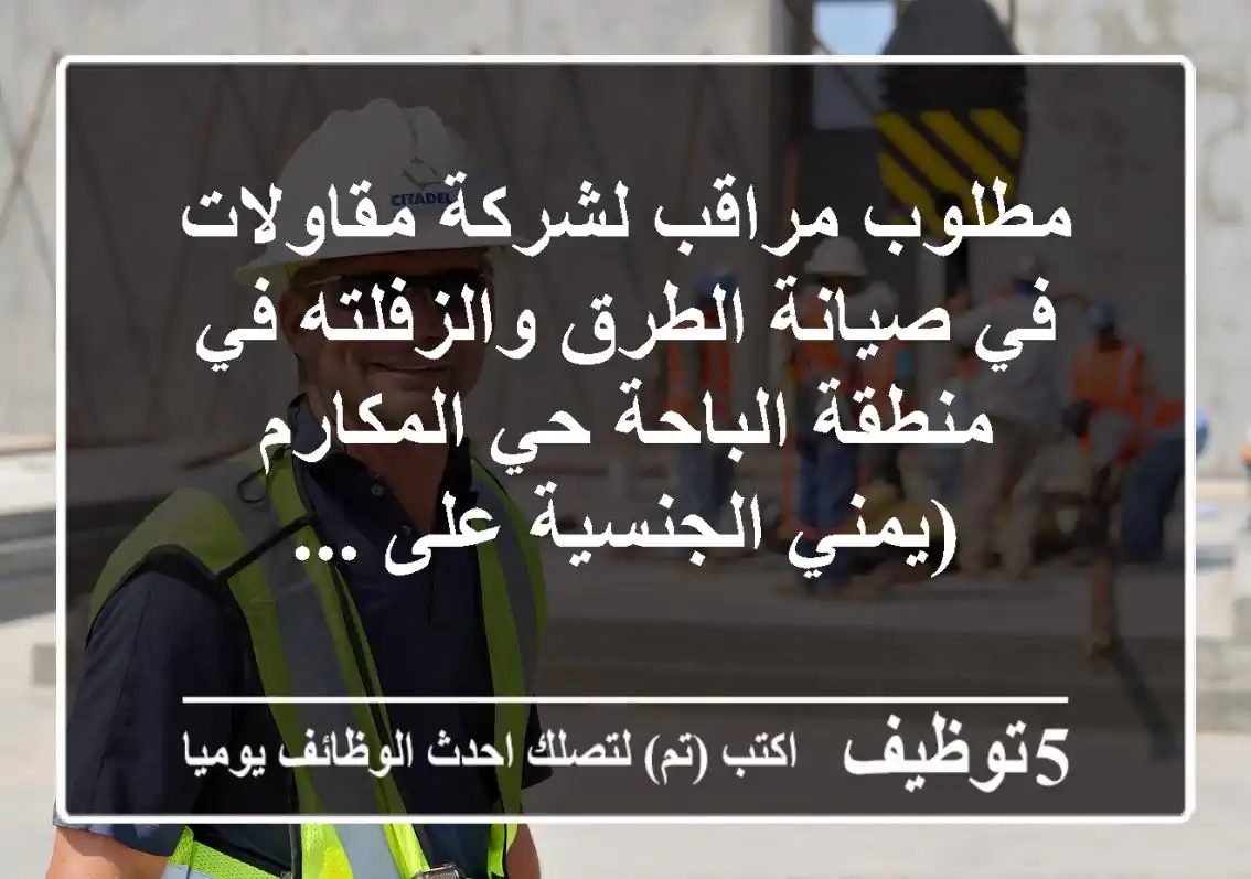 مطلوب مراقب لشركة مقاولات في صيانة الطرق والزفلته في منطقة الباحة حي المكارم (يمني الجنسية على ...