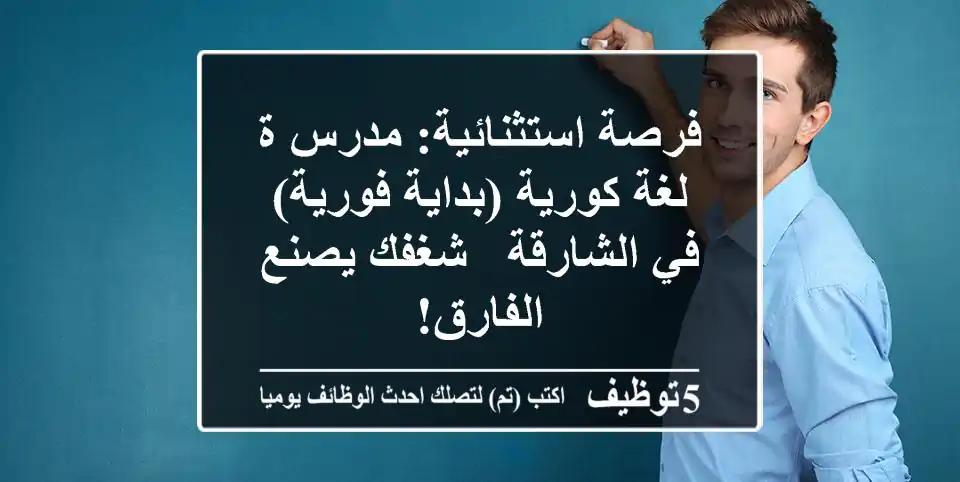 فرصة استثنائية: مدرس/ة لغة كورية (بداية فورية) في الشارقة - شغفك يصنع الفارق!