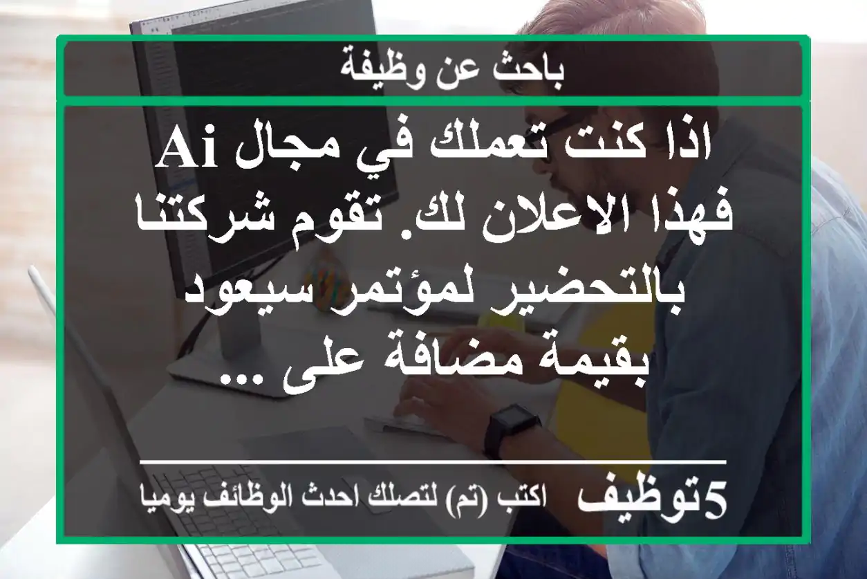 اذا كنت تعملك في مجال ai فهذا الاعلان لك. تقوم شركتنا بالتحضير لمؤتمر سيعود بقيمة مضافة على ...