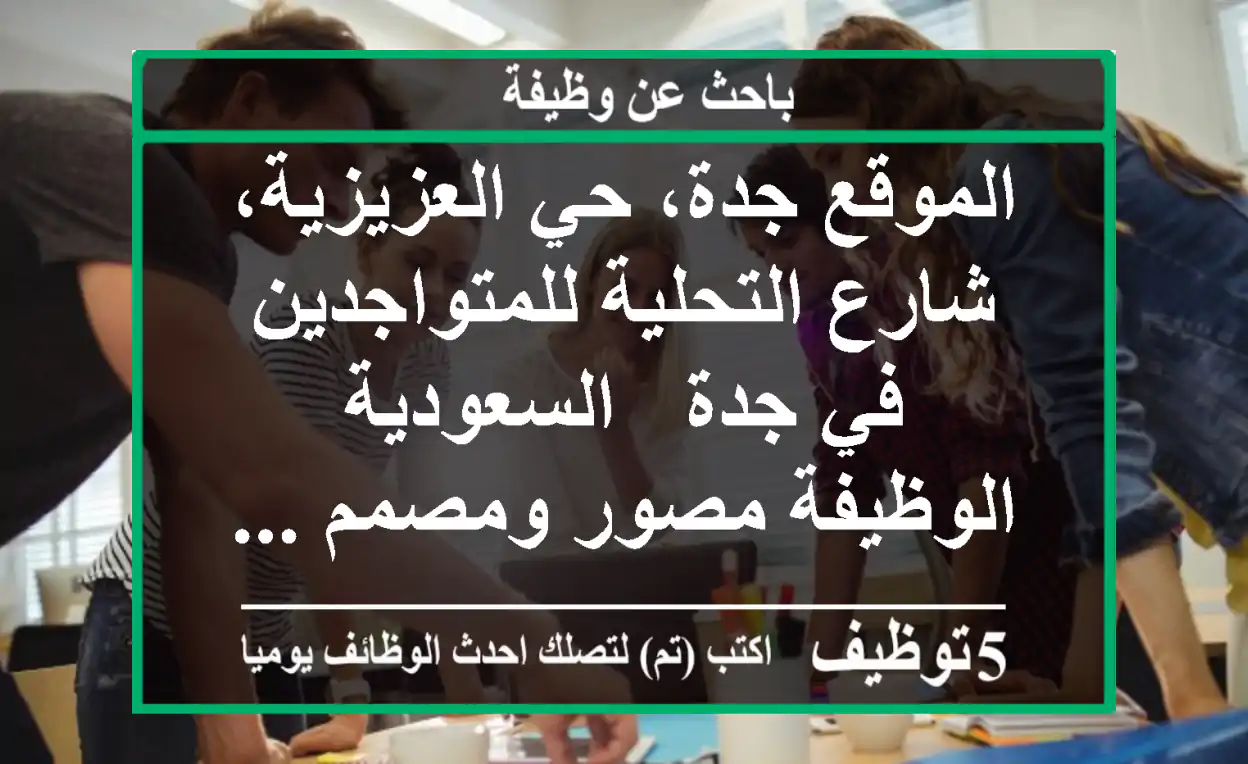 الموقع جدة، حي العزيزية، شارع التحلية للمتواجدين في جدة - السعودية الوظيفة مصور ومصمم ...