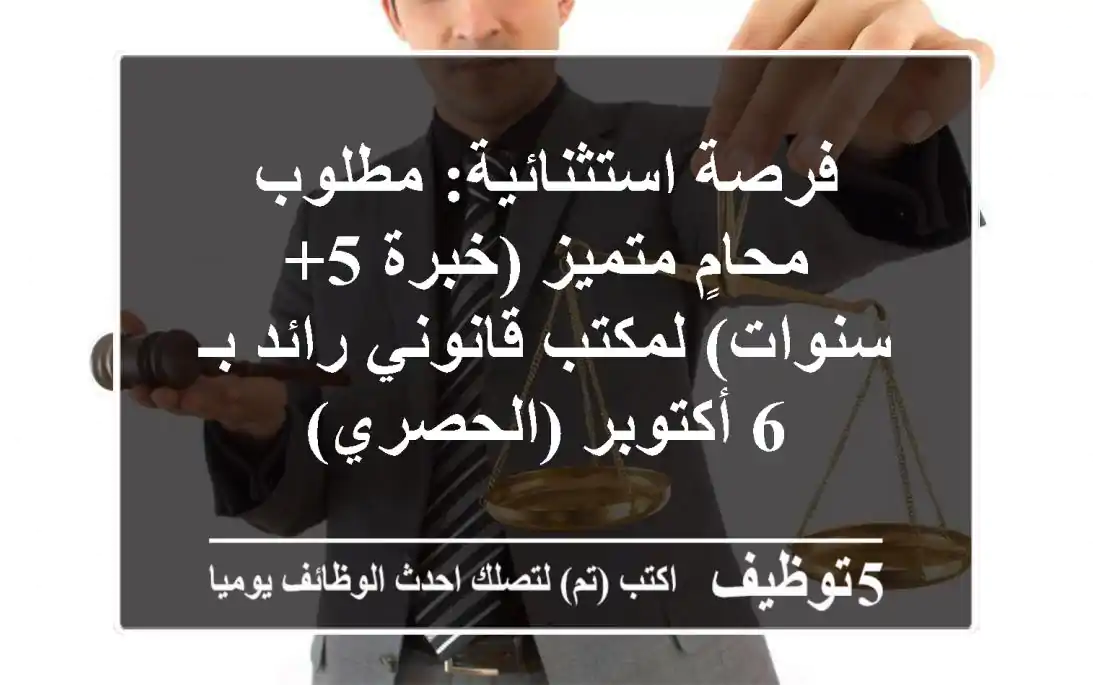 فرصة استثنائية: مطلوب محامٍ متميز (خبرة 5+ سنوات) لمكتب قانوني رائد بـ 6 أكتوبر (الحصري)