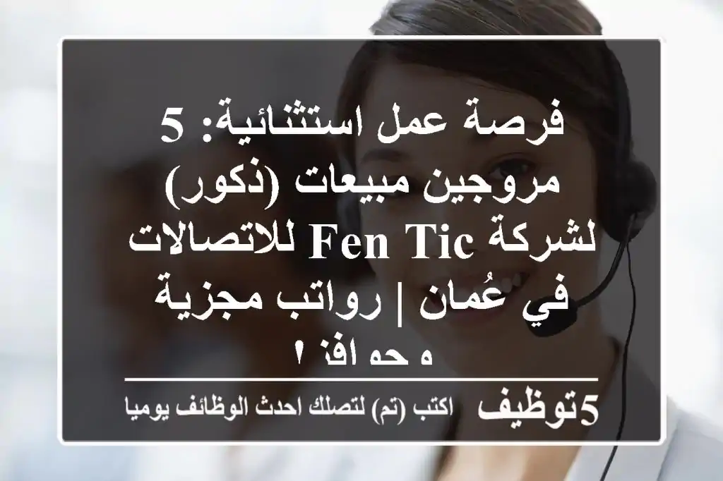 فرصة عمل استثنائية: 5 مروجين مبيعات (ذكور) لشركة Fen-tic للاتصالات في عُمان | رواتب مجزية وحوافز!