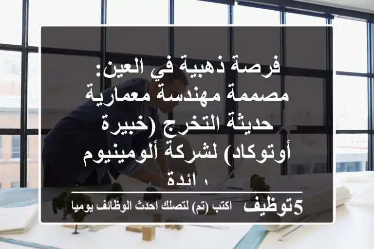 فرصة ذهبية في العين: مصممة/مهندسة معمارية حديثة التخرج (خبيرة أوتوكاد) لشركة ألومينيوم رائدة