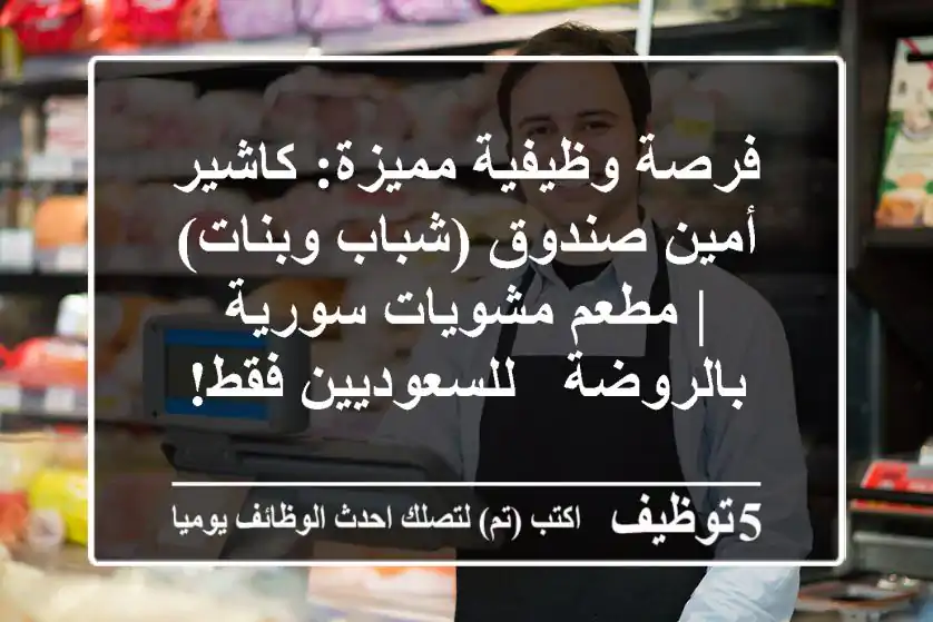 فرصة وظيفية مميزة: كاشير / أمين صندوق (شباب وبنات) | مطعم مشويات سورية بالروضة - للسعوديين فقط!