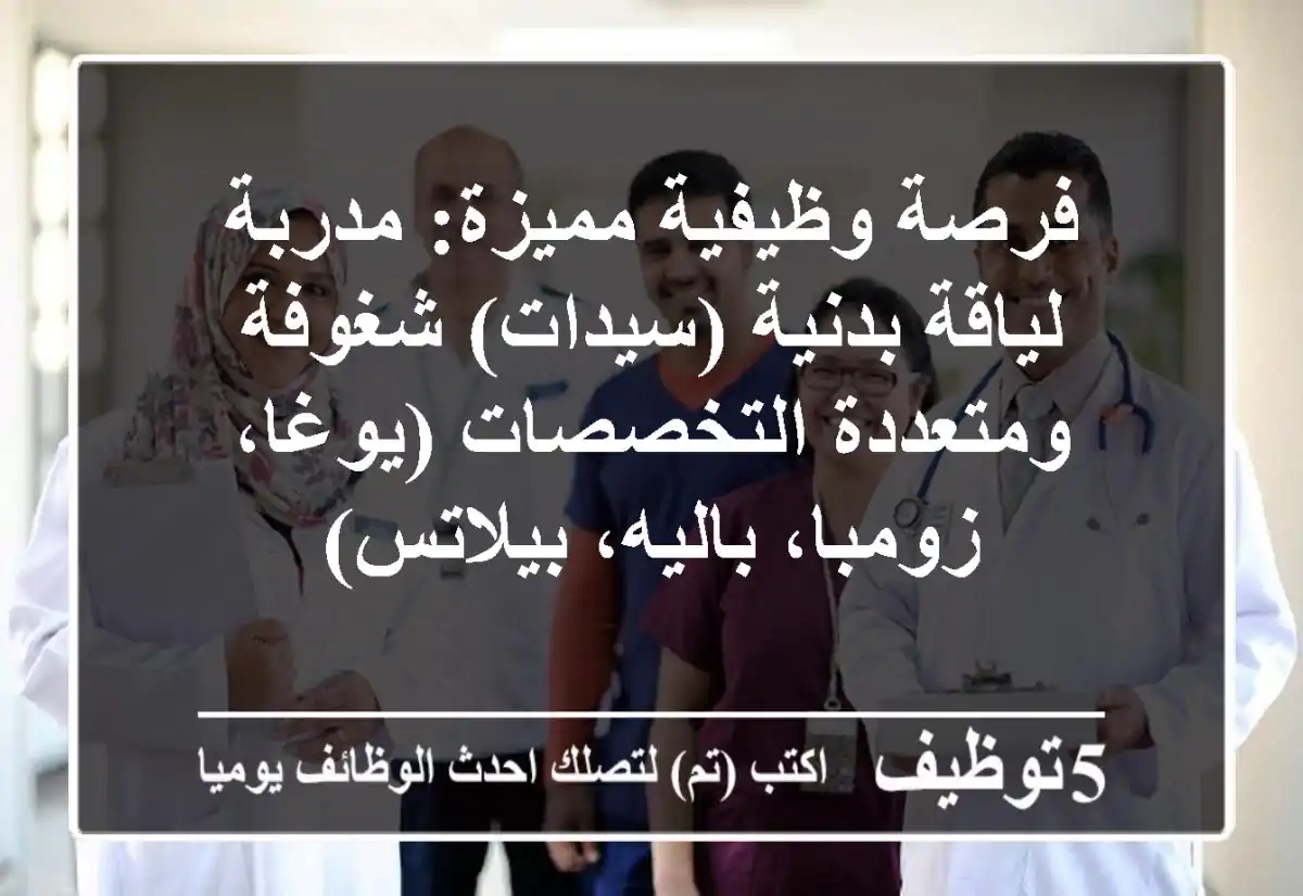 فرصة وظيفية مميزة: مدربة لياقة بدنية (سيدات) شغوفة ومتعددة التخصصات (يوغا، زومبا، باليه، بيلاتس)
