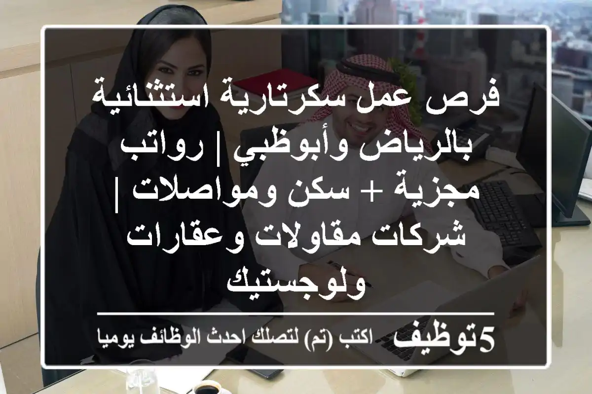 فرص عمل سكرتارية استثنائية بالرياض وأبوظبي | رواتب مجزية + سكن ومواصلات | شركات مقاولات وعقارات ولوجستيك
