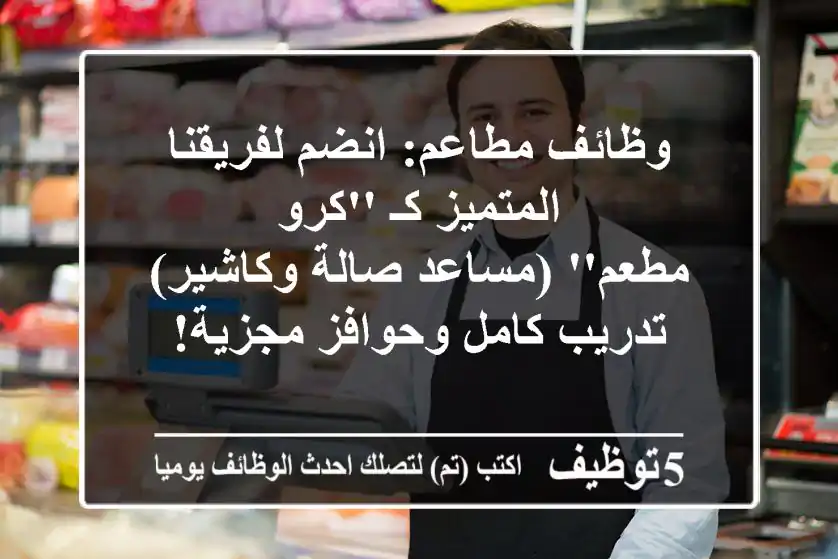 وظائف مطاعم: انضم لفريقنا المتميز كـ 'كرو مطعم' (مساعد صالة وكاشير) - تدريب كامل وحوافز مجزية!