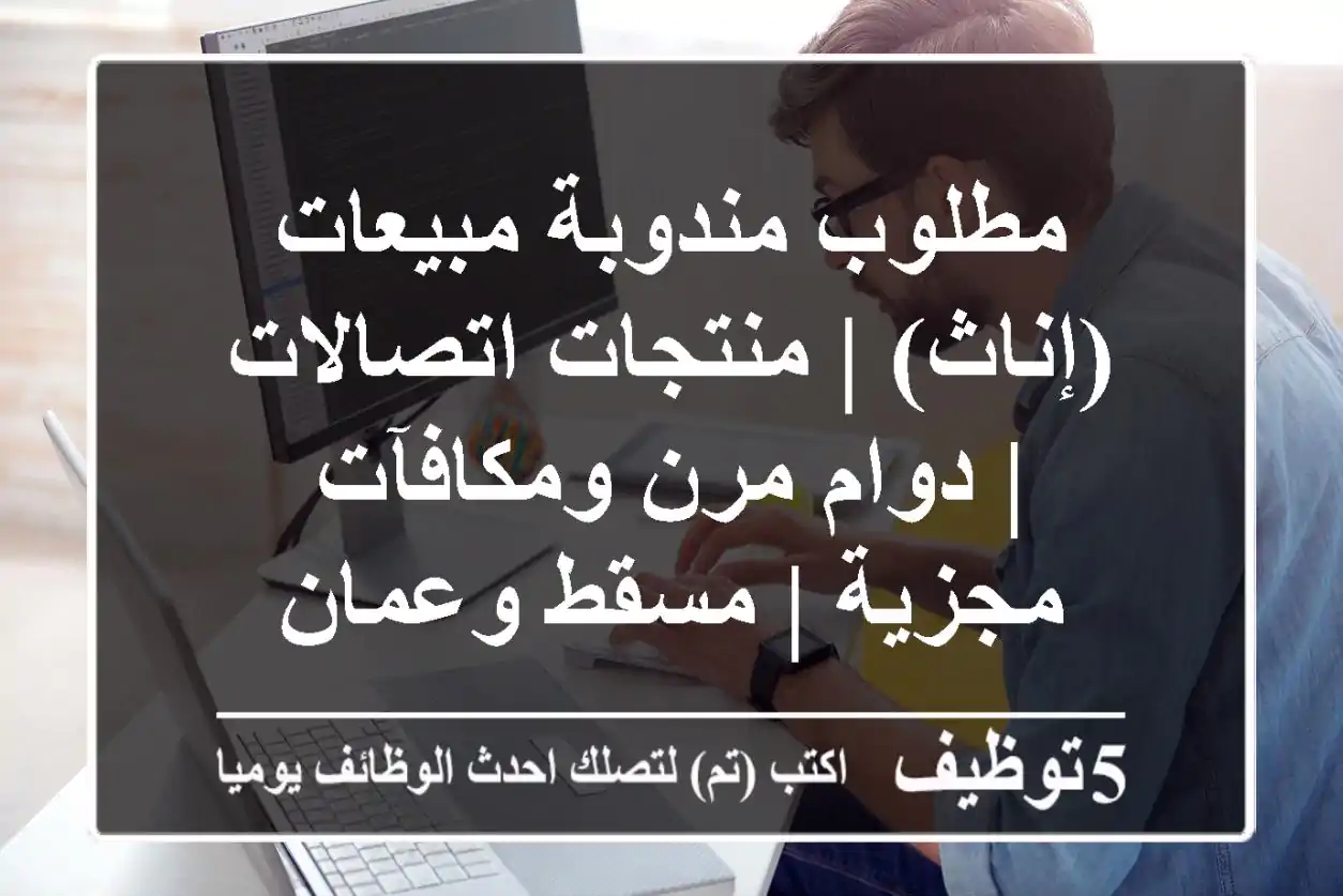 مطلوب مندوبة مبيعات (إناث) | منتجات اتصالات | دوام مرن ومكافآت مجزية | مسقط وعمان