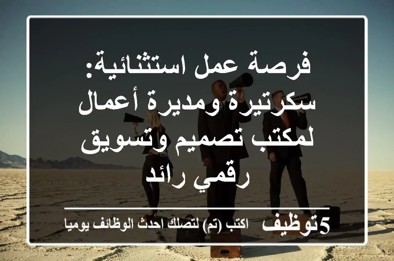 فرصة عمل استثنائية: سكرتيرة ومديرة أعمال لمكتب تصميم وتسويق رقمي رائد