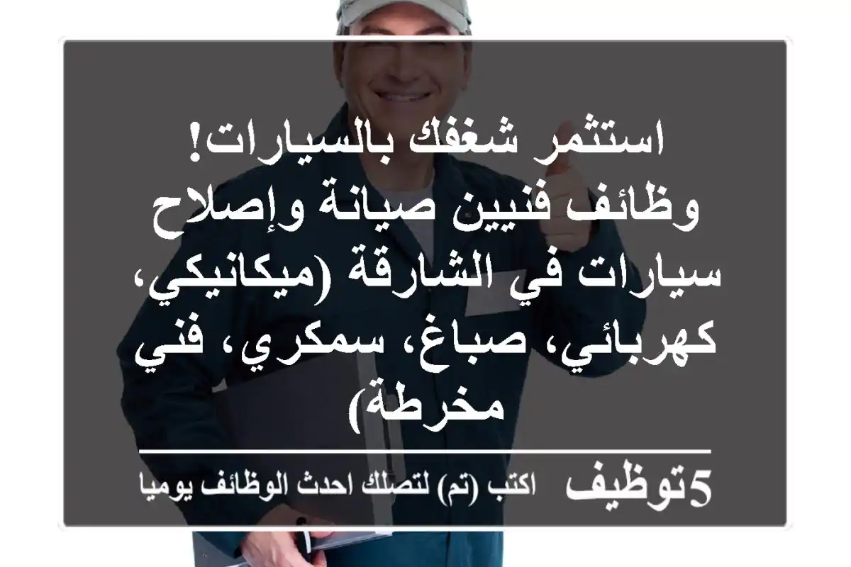 استثمر شغفك بالسيارات! وظائف فنيين صيانة وإصلاح سيارات في الشارقة (ميكانيكي، كهربائي، صباغ، سمكري، فني مخرطة)