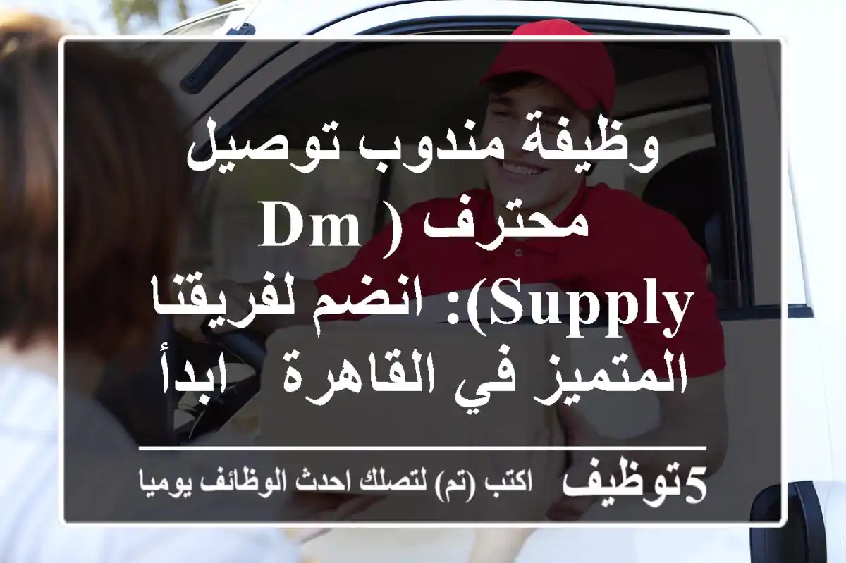 وظيفة مندوب توصيل محترف (DM Supply): انضم لفريقنا المتميز في القاهرة - ابدأ عملك فورًا!
