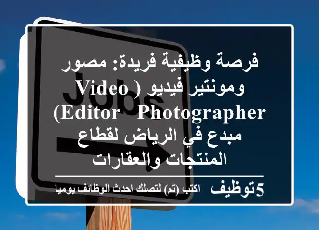 فرصة وظيفية فريدة: مصور ومونتير فيديو (Video Editor & Photographer) مبدع في الرياض لقطاع المنتجات والعقارات