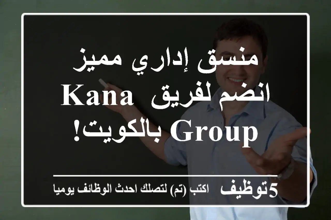 منسق إداري مميز - انضم لفريق Kana Group بالكويت!