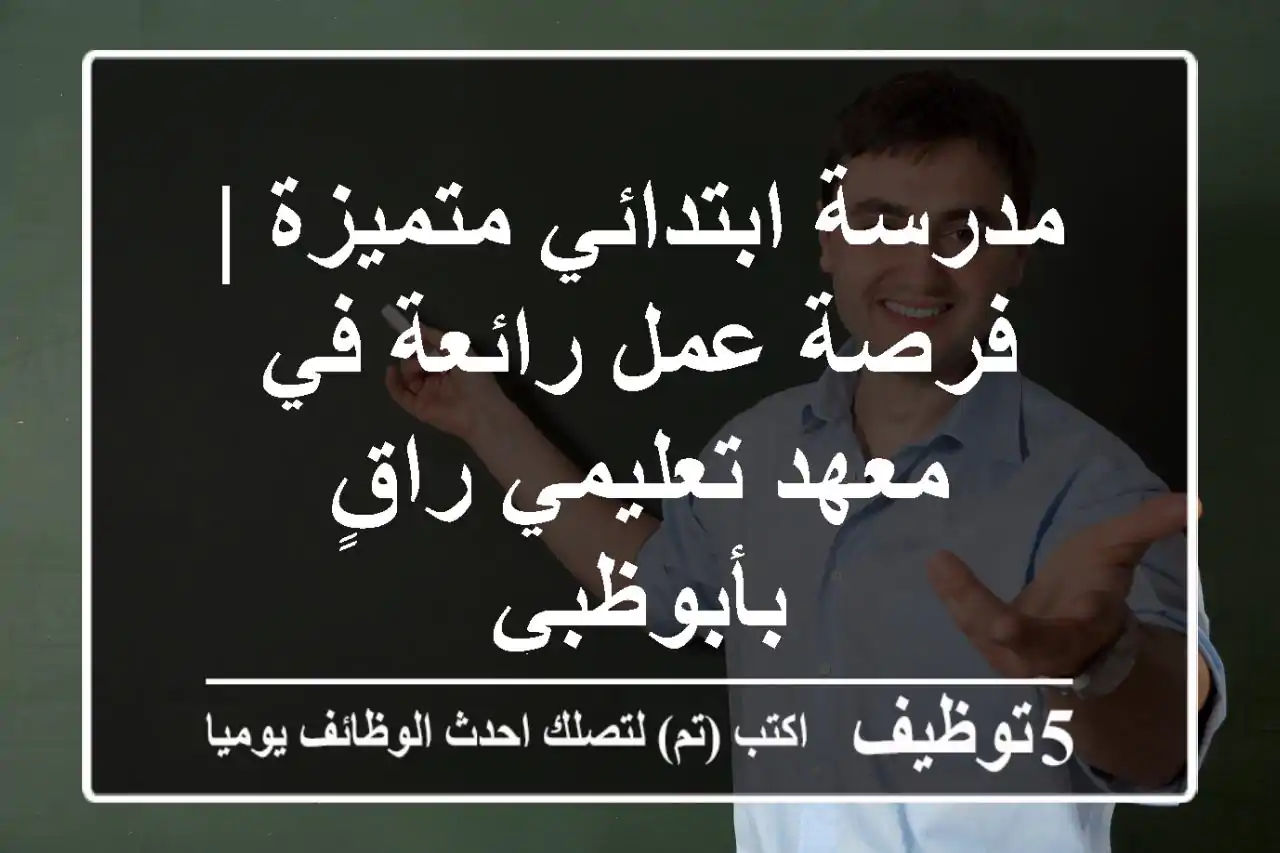 مدرسة ابتدائي متميزة | فرصة عمل رائعة في معهد تعليمي راقٍ بأبوظبي