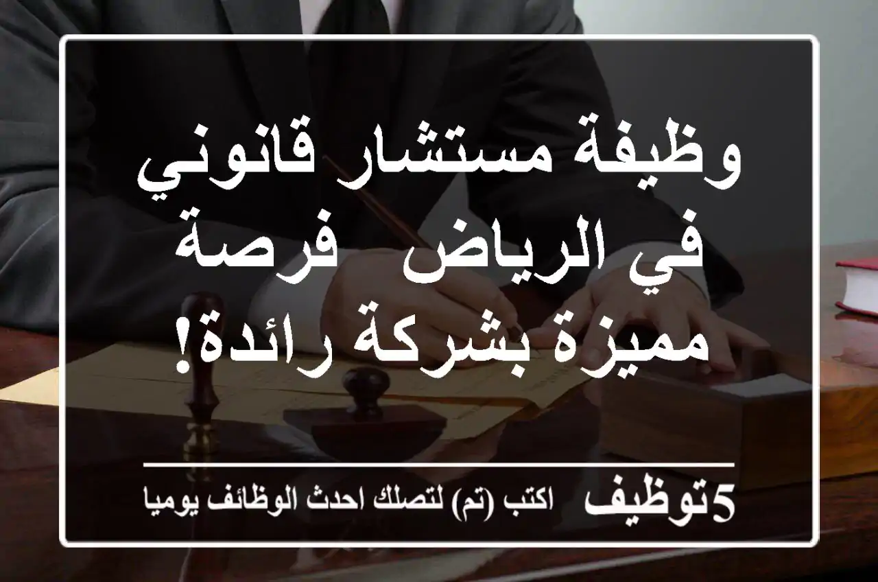 وظيفة مستشار قانوني في الرياض - فرصة مميزة بشركة رائدة!