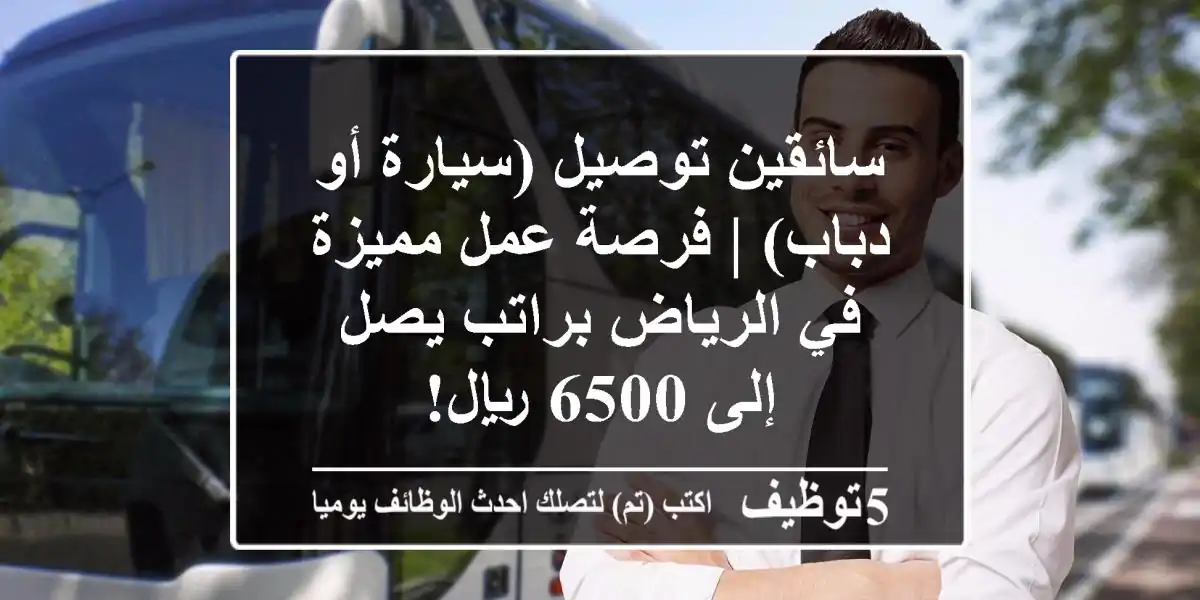 سائقين توصيل (سيارة أو دباب) | فرصة عمل مميزة في الرياض براتب يصل إلى 6500 ريال!