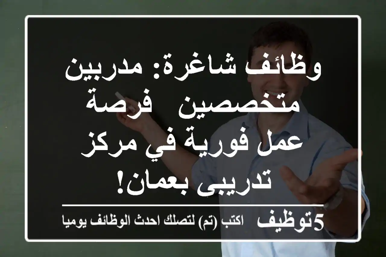 وظائف شاغرة: مدربين متخصصين - فرصة عمل فورية في مركز تدريبي بعمان!