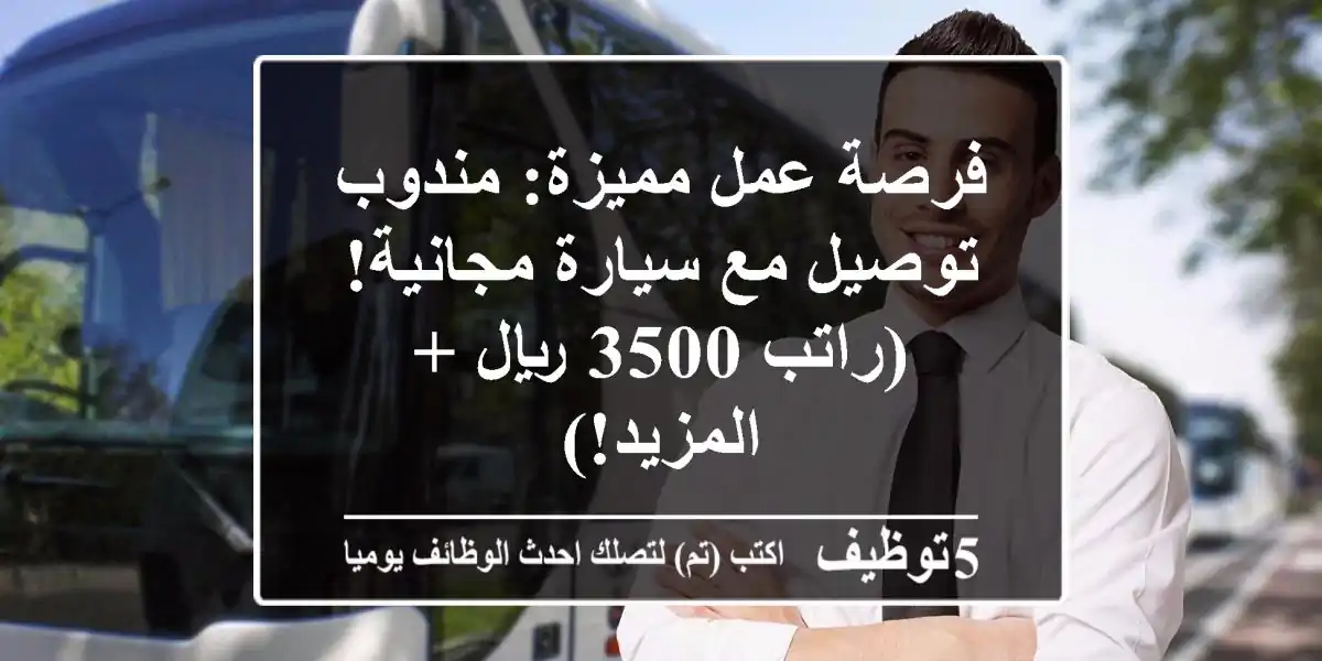 فرصة عمل مميزة: مندوب توصيل مع سيارة مجانية! (راتب 3500 ريال + المزيد!)