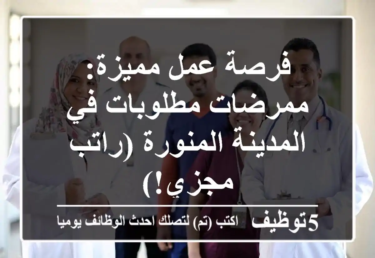 فرصة عمل مميزة: ممرضات مطلوبات في المدينة المنورة (راتب مجزي!)