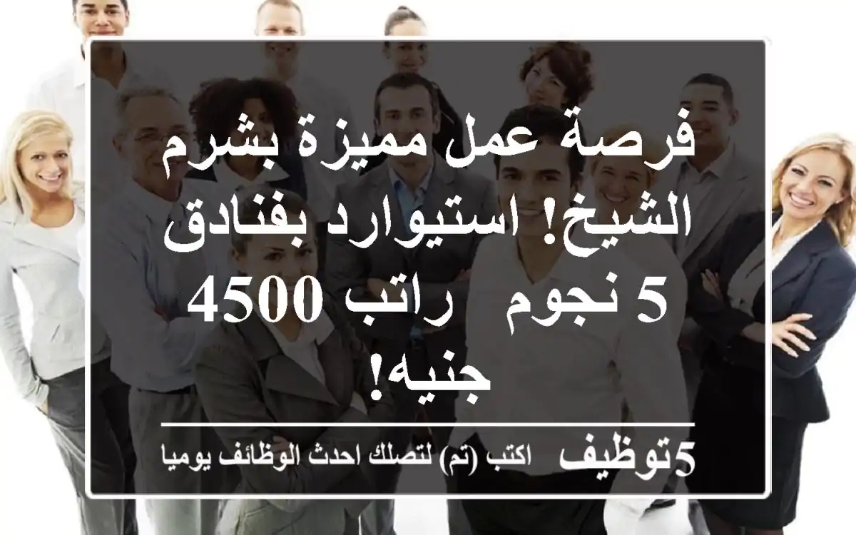 فرصة عمل مميزة بشرم الشيخ! استيوارد بفنادق 5 نجوم - راتب 4500 جنيه!