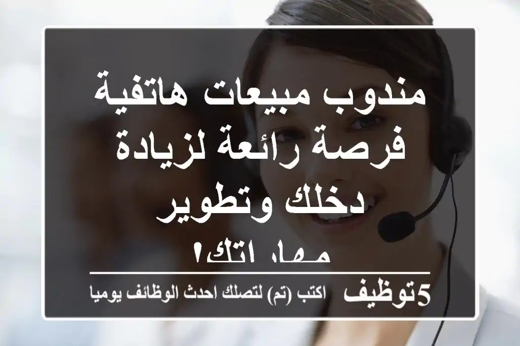 مندوب مبيعات هاتفية - فرصة رائعة لزيادة دخلك وتطوير مهاراتك!