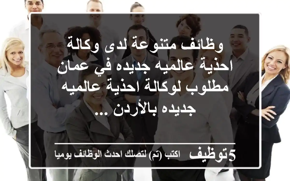 وظائف متنوعة لدى وكالة احذية عالميه جديده في عمان مطلوب لوكالة احذية عالميه جديده بالأردن ...