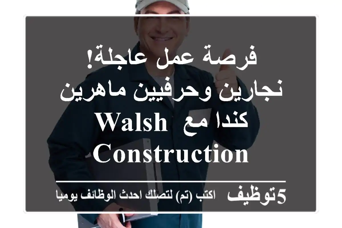 فرصة عمل عاجلة! نجارين وحرفيين ماهرين - كندا مع Walsh Construction