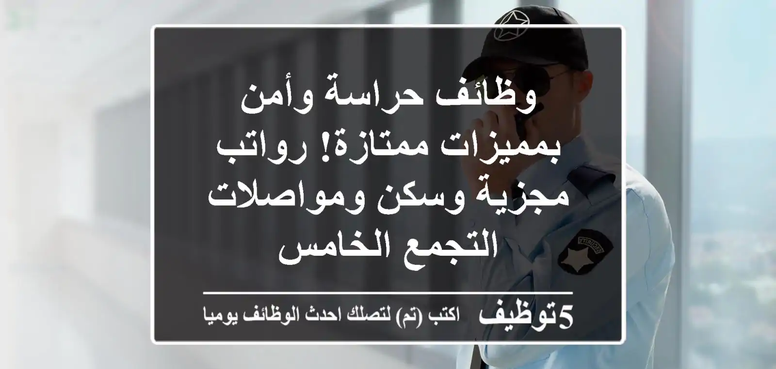 وظائف حراسة وأمن بمميزات ممتازة! رواتب مجزية وسكن ومواصلات - التجمع الخامس