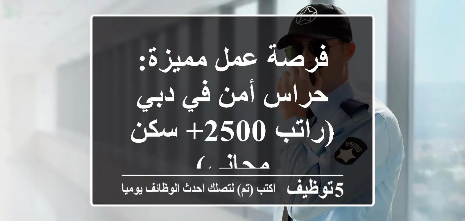 فرصة عمل مميزة: حراس أمن في دبي (راتب 2500+ سكن مجاني)