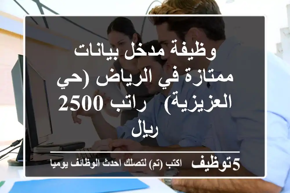 وظيفة مدخل بيانات ممتازة في الرياض (حي العزيزية) - راتب 2500 ريال