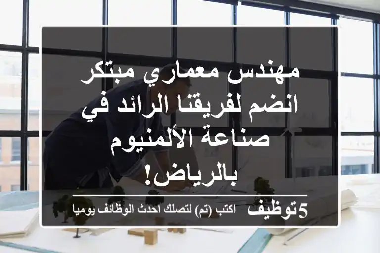 مهندس معماري مبتكر - انضم لفريقنا الرائد في صناعة الألمنيوم بالرياض!