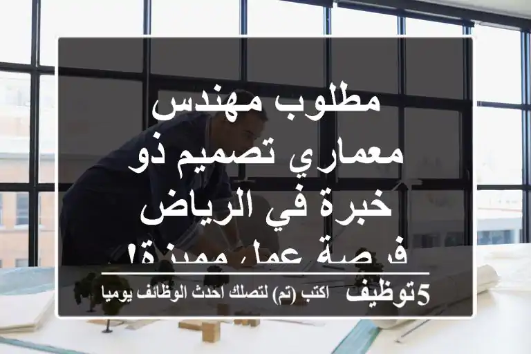 مطلوب مهندس معماري تصميم ذو خبرة في الرياض - فرصة عمل مميزة!