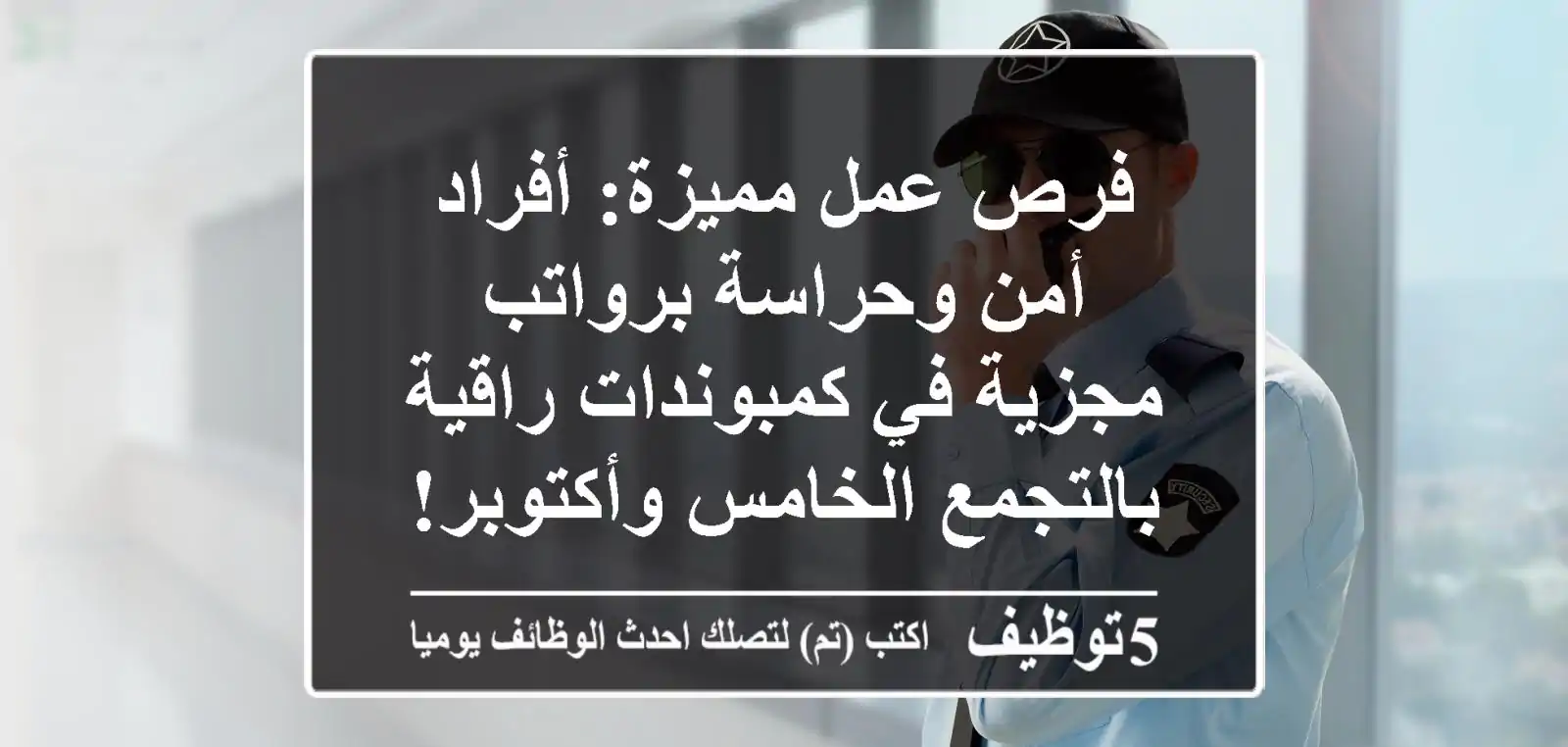 فرص عمل مميزة: أفراد أمن وحراسة برواتب مجزية في كمبوندات راقية بالتجمع الخامس وأكتوبر!