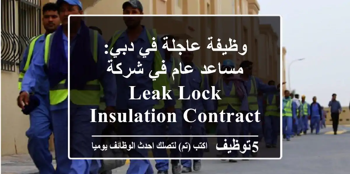 وظيفة عاجلة في دبي: مساعد عام في شركة Leak Lock Insulation Contracting (القوز 1)