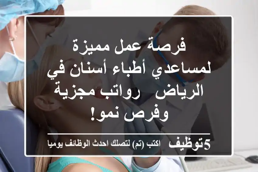 فرصة عمل مميزة لمساعدي أطباء أسنان في الرياض - رواتب مجزية وفرص نمو!