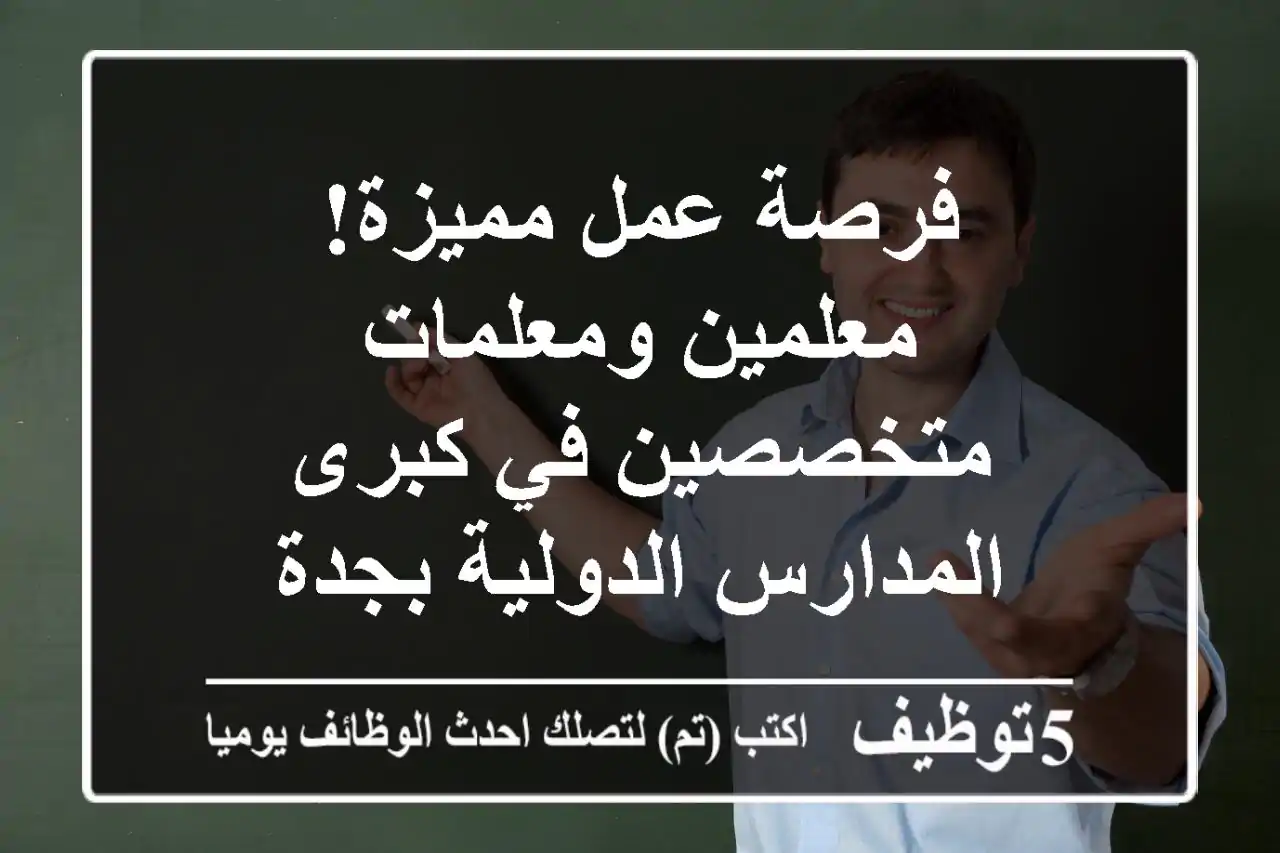 فرصة عمل مميزة! معلمين ومعلمات متخصصين في كبرى المدارس الدولية بجدة