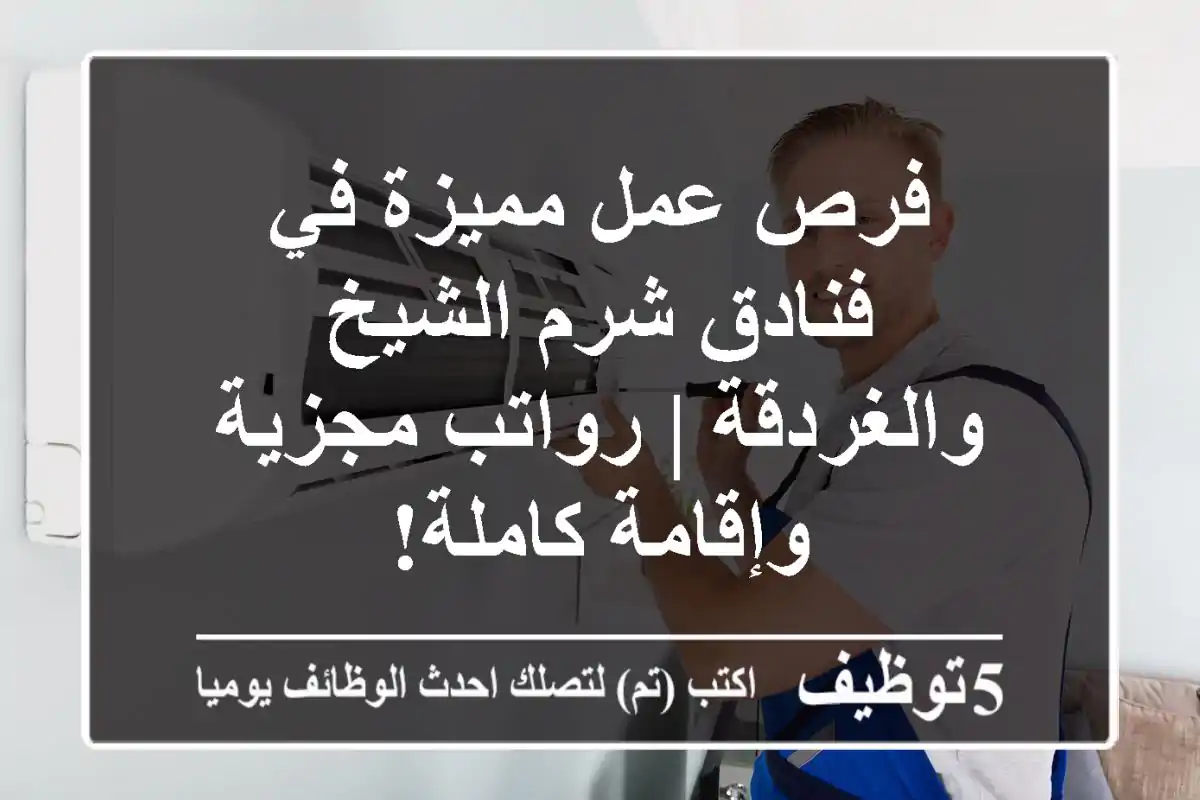 فرص عمل مميزة في فنادق شرم الشيخ والغردقة | رواتب مجزية وإقامة كاملة!