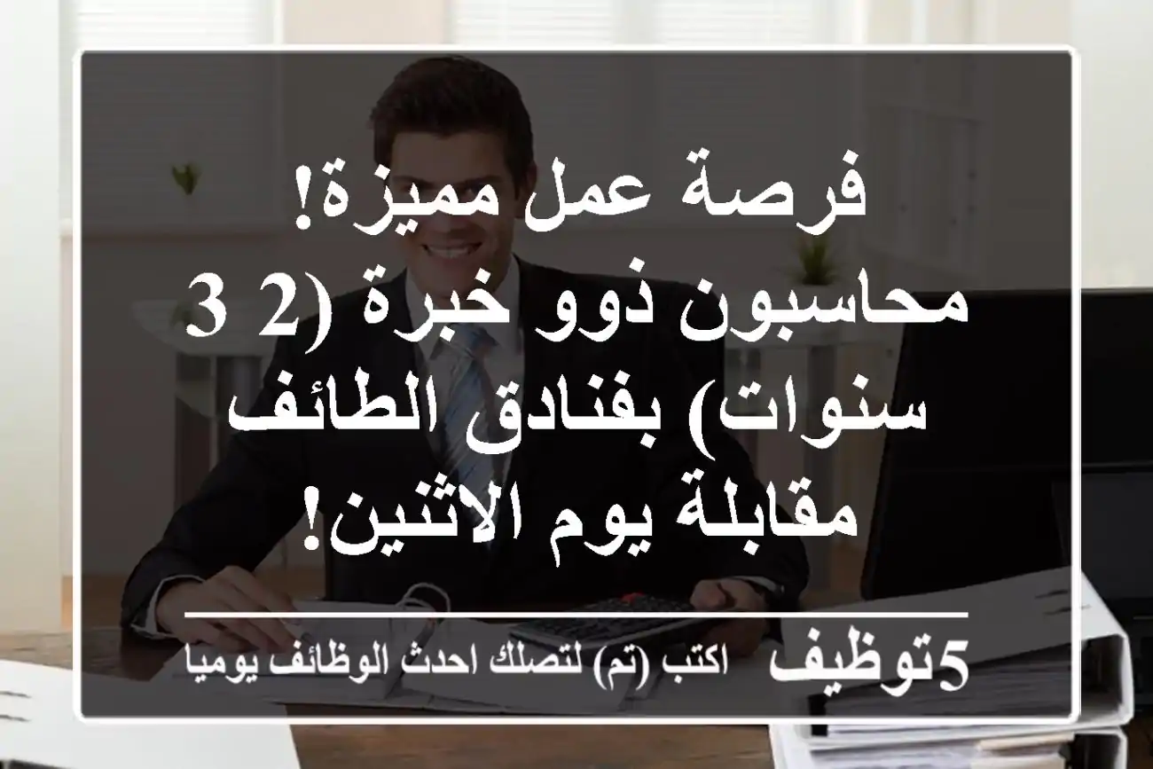 فرصة عمل مميزة! محاسبون ذوو خبرة (2-3 سنوات) بفنادق الطائف - مقابلة يوم الاثنين!