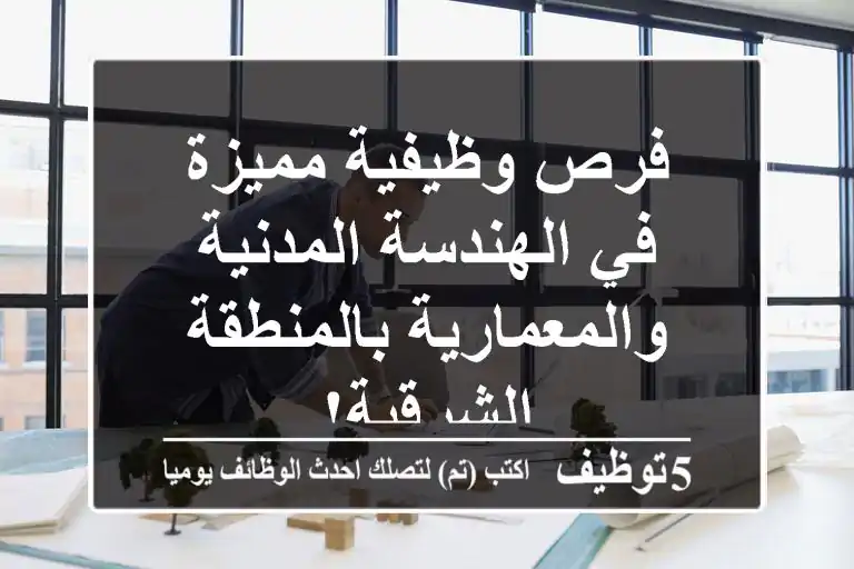 فرص وظيفية مميزة في الهندسة المدنية والمعمارية بالمنطقة الشرقية!