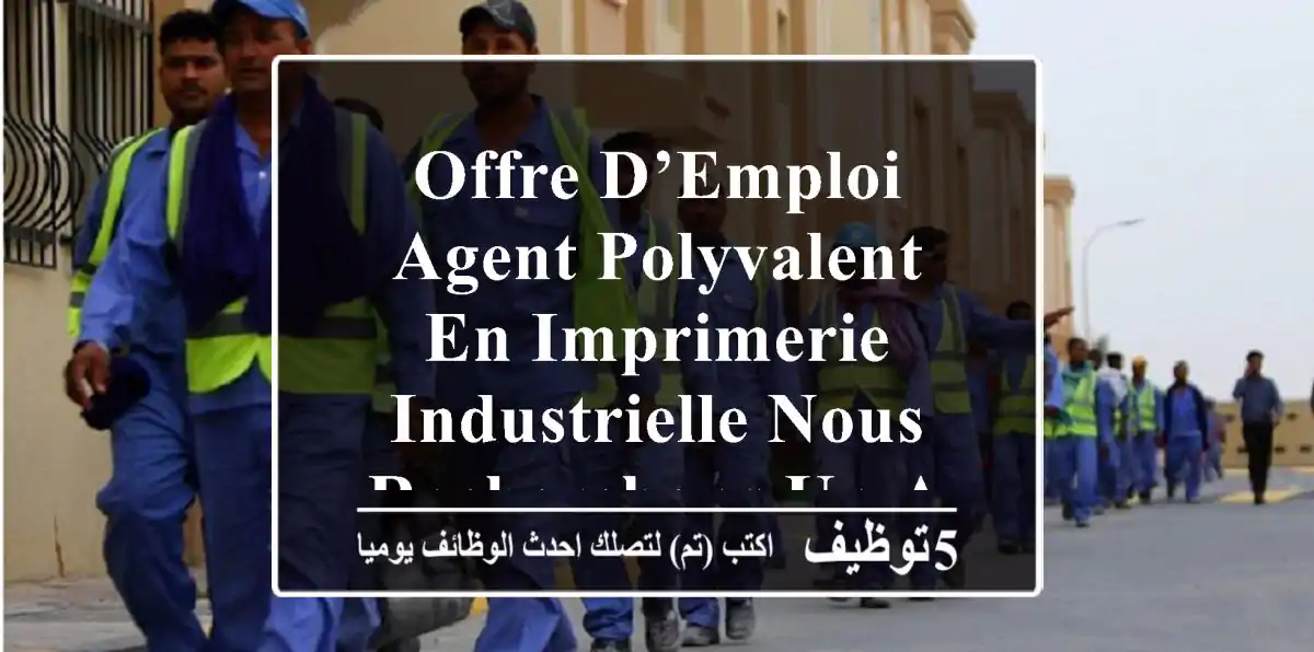 offre d’emploi agent polyvalent en imprimerie industrielle nous recherchons un agent ...