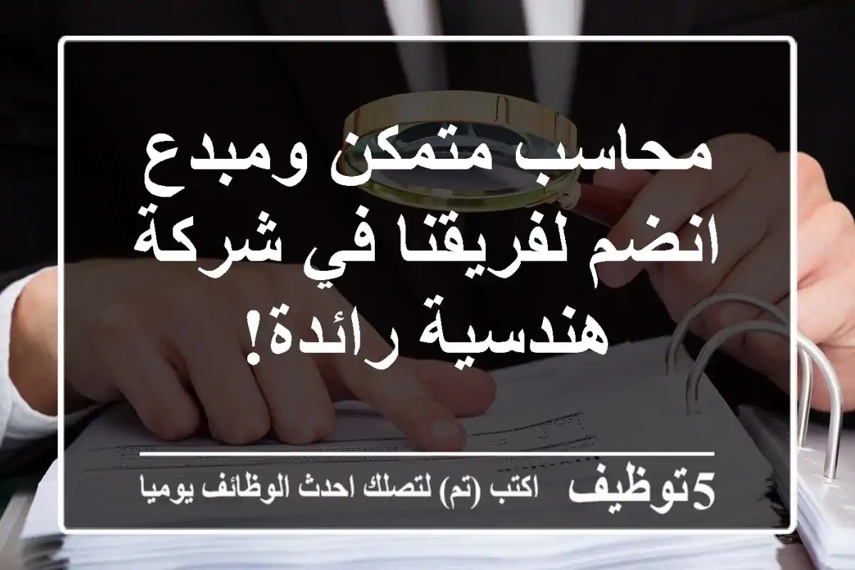 محاسب متمكن ومبدع - انضم لفريقنا في شركة هندسية رائدة!