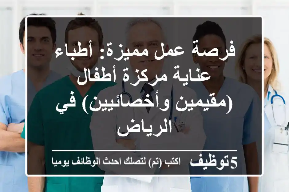 فرصة عمل مميزة: أطباء عناية مركزة أطفال (مقيمين وأخصائيين) في الرياض